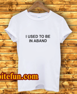 I Used To Be In a Band and Other Lies T Shirt