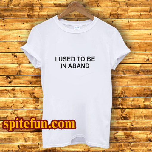 I Used To Be In a Band and Other Lies T Shirt