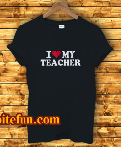 I Love My Teacher T-Shirt