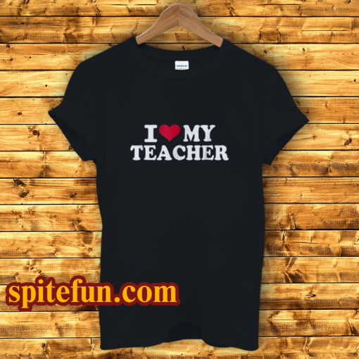 I Love My Teacher T-Shirt