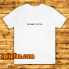 No Really I’m Fine T Shirt