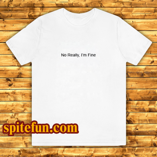 No Really I’m Fine T Shirt