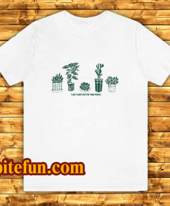 I Like Plant Better Than People T-Shirt