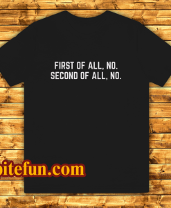 First Of All No Funny Quote T Shirt