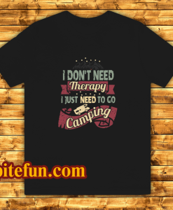 I Don’t Need Therapy Need to Go Camping Unisex T-Shirt