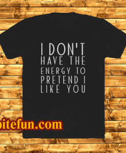 I dont have the energy T-Shirt