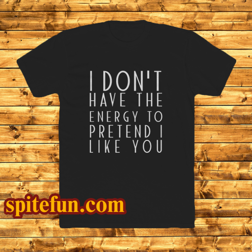 I dont have the energy T-Shirt