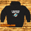 I married into this Miami Dolphins hoodie