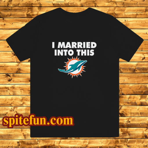 I married into this Miami Dolphins t shirt