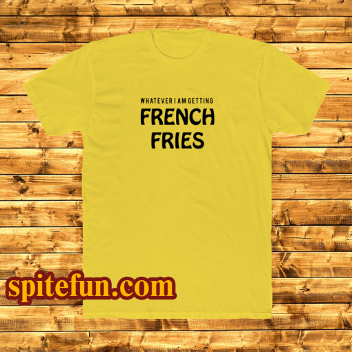 Whatever French Fries tshirt