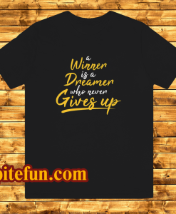 a winner is a dreamer who never gives up tshirt