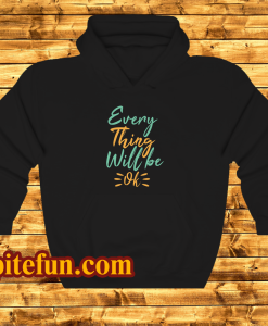 every thing will be ok hoodie