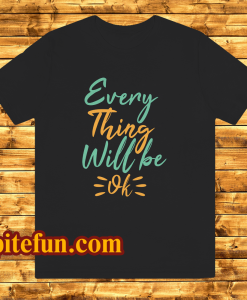 every thing will be ok t-shirt