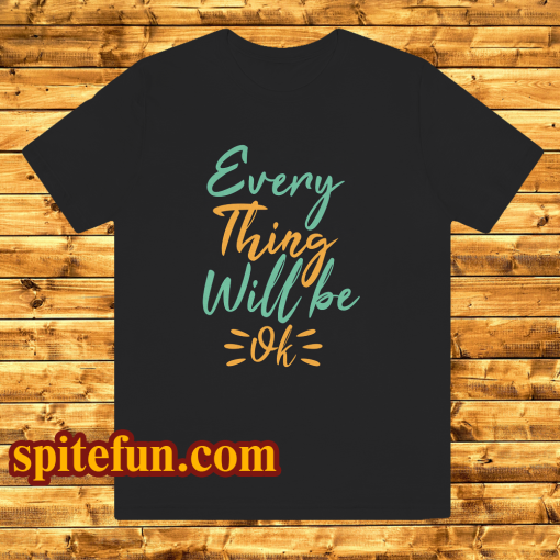 every thing will be ok t-shirt