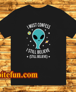 Alien Still Believe t shirt