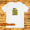 Be your own hero t-shirt