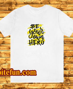 Be your own hero t-shirt