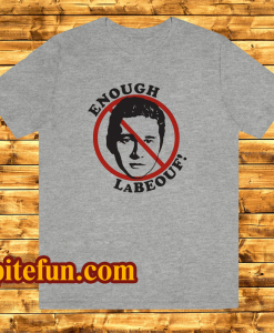 Enough LaBeouf T Shirt