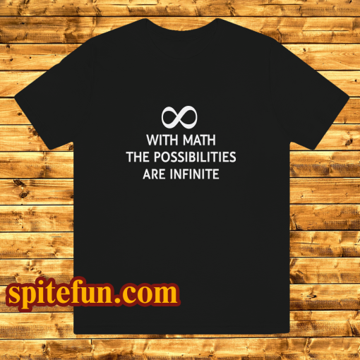 With math the possibilities are infinite t-shirt