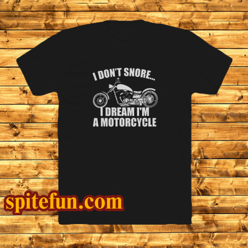 I don't snore i dream i'm a motorcycle t shirt