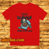 I JUST WANNA PLAY WITH YOU T SHIRT