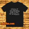 Leave it all behind for a life of Sundays Black T shirt