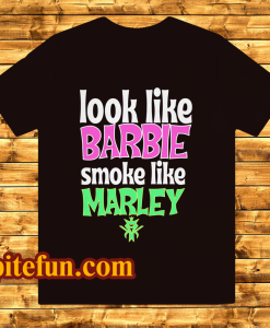 Look like barbie smoke like marley t-shirt