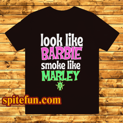 Look like barbie smoke like marley t-shirt