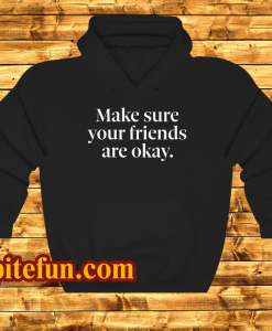 Make Sure Your Friends Are Okay Hoodie