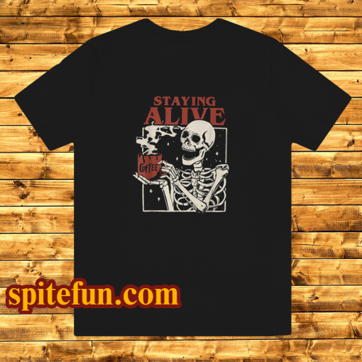 Staying Alive Coffee T Shirt