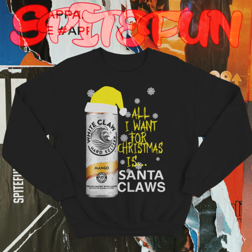 All I Want For Christmas Santa Claws White Claw Mango Sweatshirt