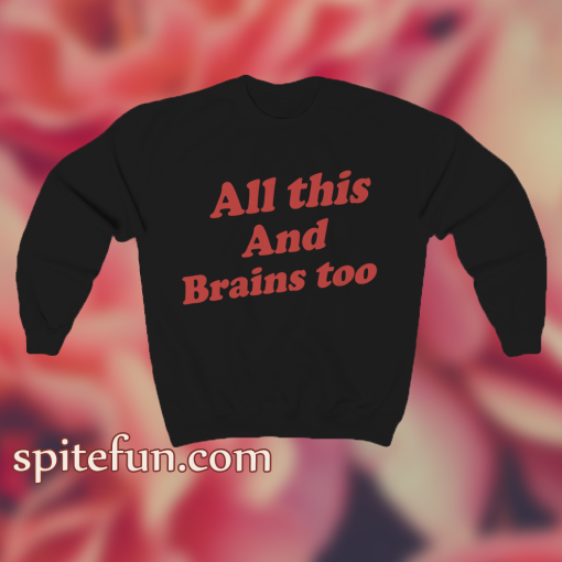 All This And Brains Too Sweatshirt