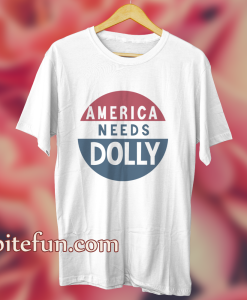 America Needs Dolly Parton t shirt