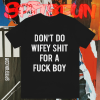 Dont Do Wifey Shit For A Fuck Boy T-shirt