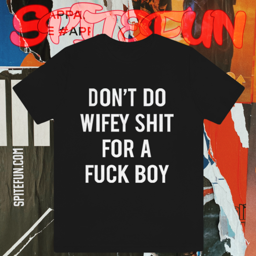 Dont Do Wifey Shit For A Fuck Boy T-shirt