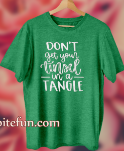 Don't Get Your Tinsel In A Tangle Shirt