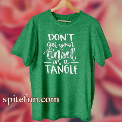 Don't Get Your Tinsel In A Tangle Shirt