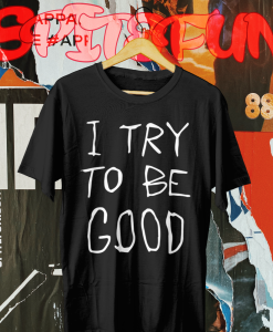 I Try To Be Good T Shirt TPKJ1