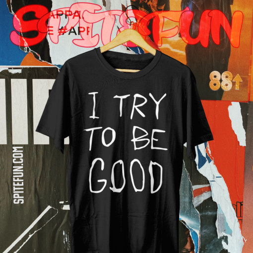 I Try To Be Good T Shirt TPKJ1