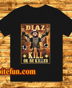 Nate Diaz Guns Kill or be Killed UFC T Shirt