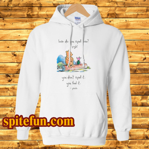 Pooh and piglet how do you spell love you don’t spell it you feel it hoodie