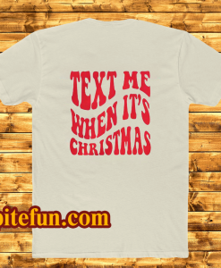 Text Me When It's Christmas T Shirt Back