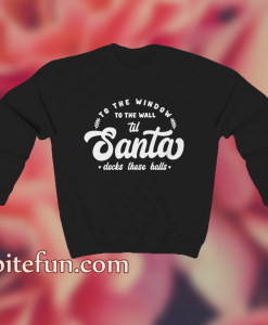 To The Window To The Wall Till Santa Sweatshirt