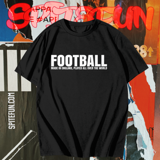 Football Made in England Played All Over The World T Shirt TPKJ1