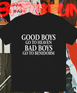 Good Boys Go To Heaven Bad Boys Go To Benidorm T-Shirt TPKJ1