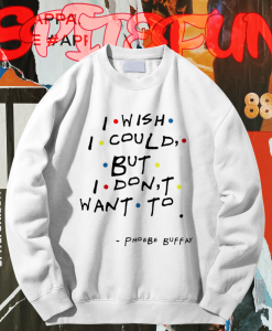 I Wish I Could But I Don't Want To Sweatshirt TPKJ1