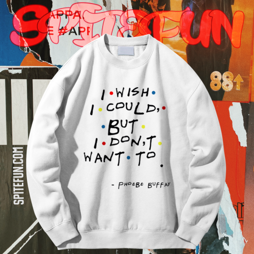 I Wish I Could But I Don't Want To Sweatshirt TPKJ1