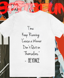 I'ma Keep Running Cause a Winner Don't Quit on Themselves Beyonce Quote T-Shirt TPKJ1