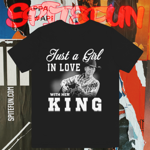 Just a Girl in love with her King – George Strait T Shirt TPKJ1