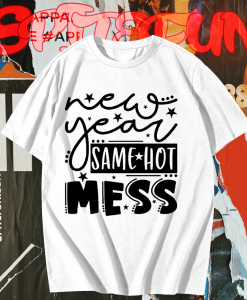 New Year Same Hot Mess T Shirt TPKJ1